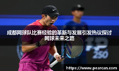 成都网球队比赛经验的革新与发展引发热议探讨网球未来之路
